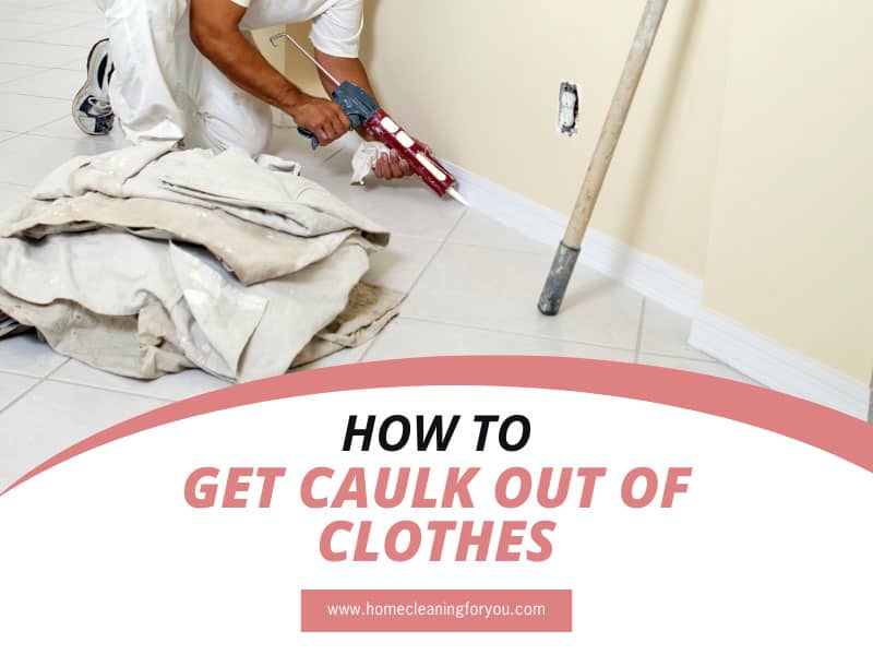 How To Get Caulk Out Of Clothes